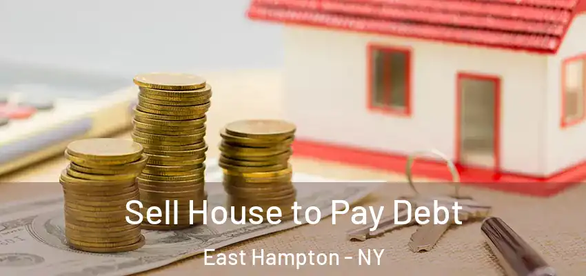  Sell House to Pay Debt East Hampton - NY