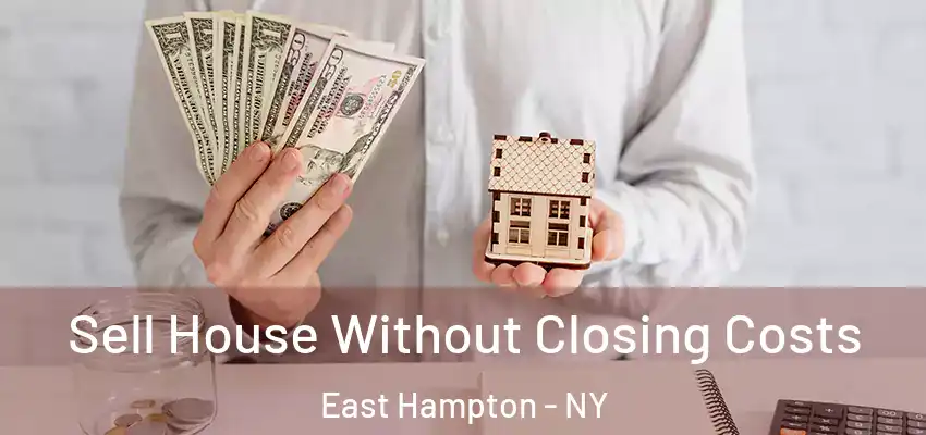 Sell House Without Closing Costs East Hampton - NY