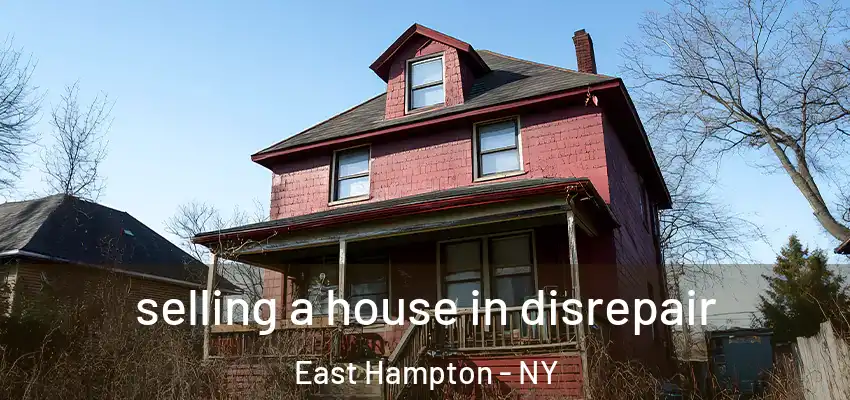 selling a house in disrepair East Hampton - NY